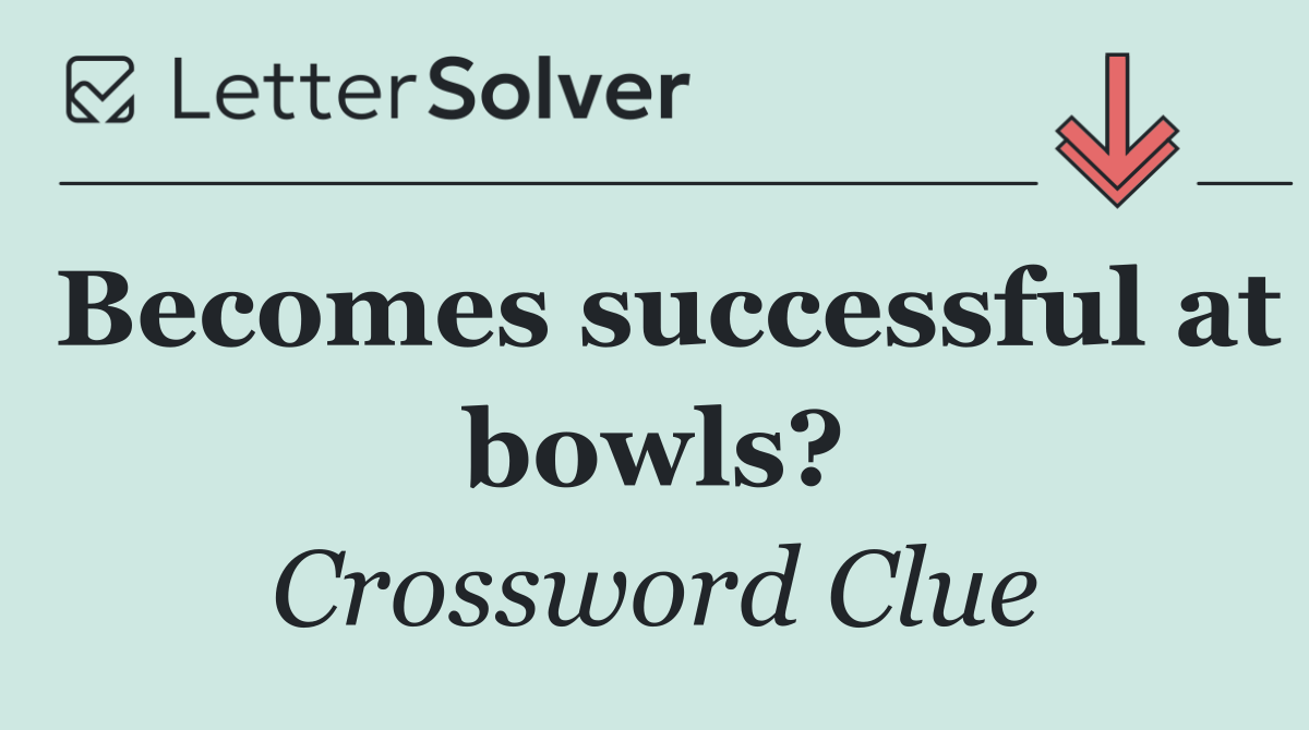 Becomes successful at bowls?
