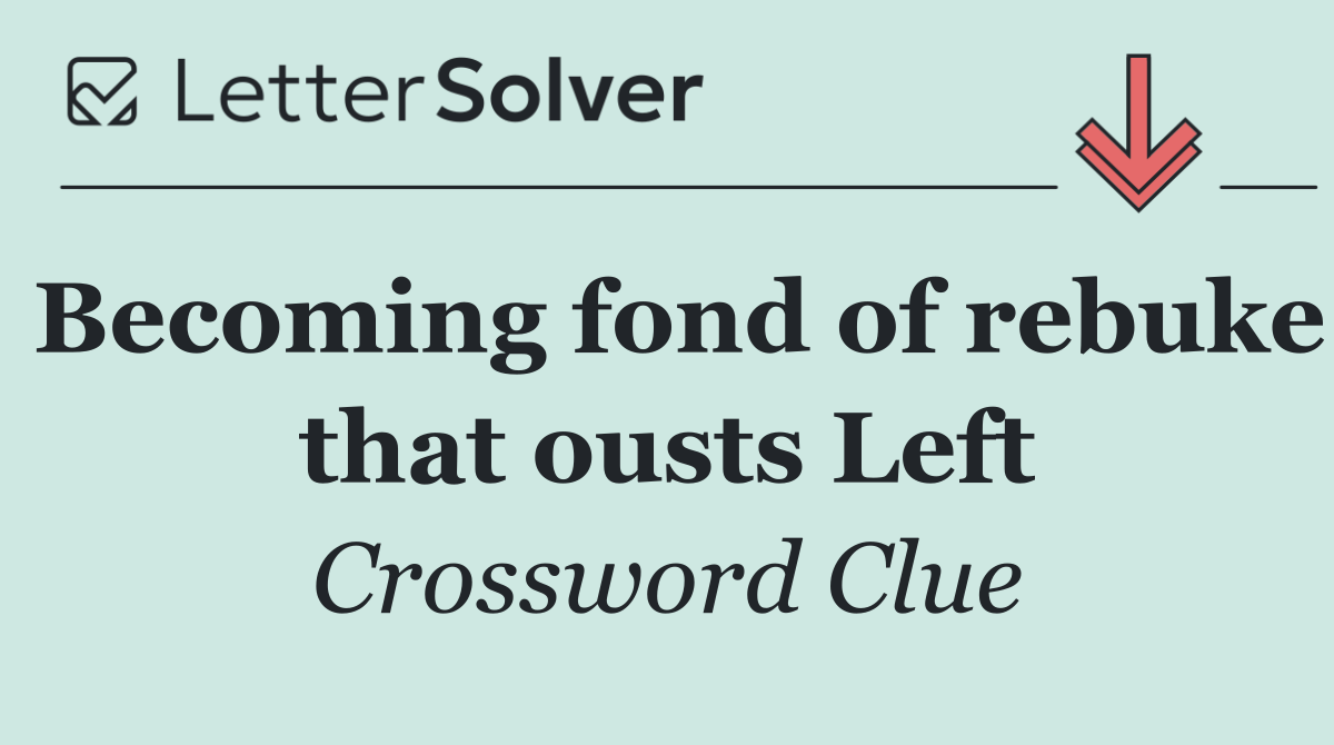 Becoming fond of rebuke that ousts Left