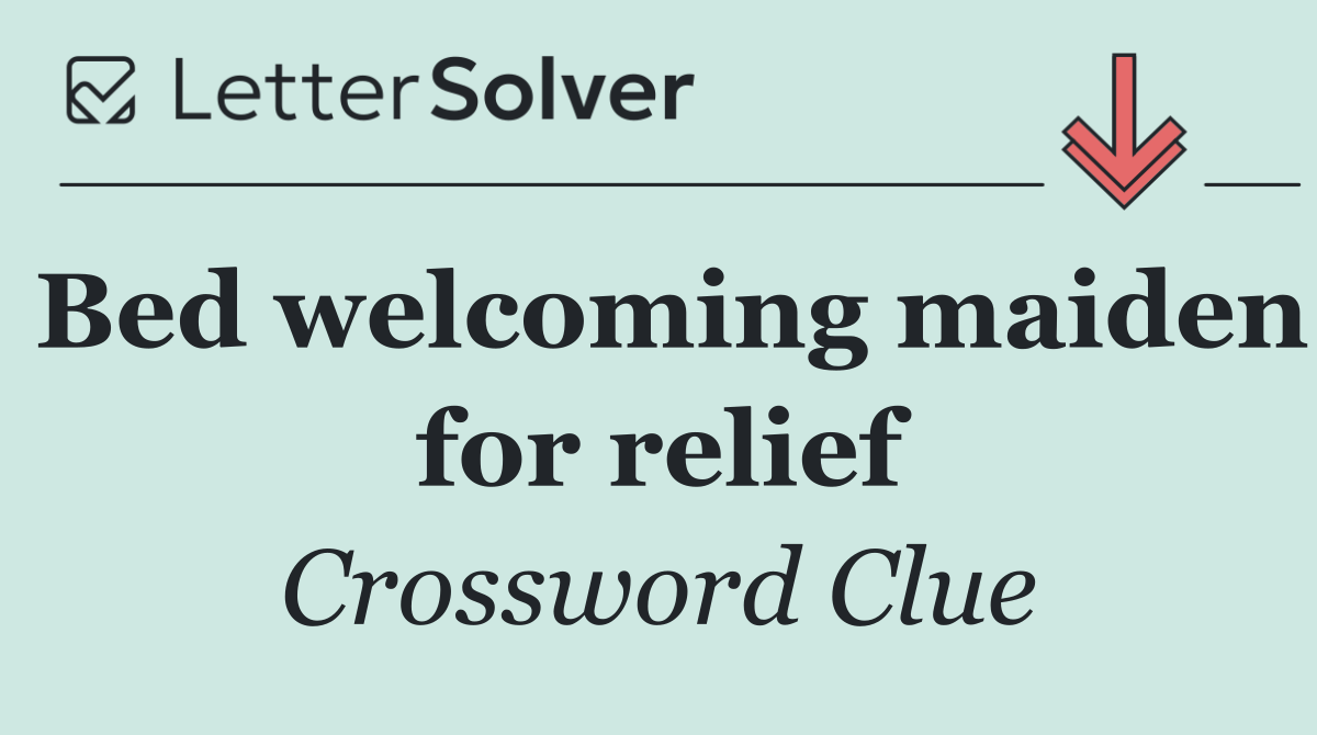 Bed welcoming maiden for relief