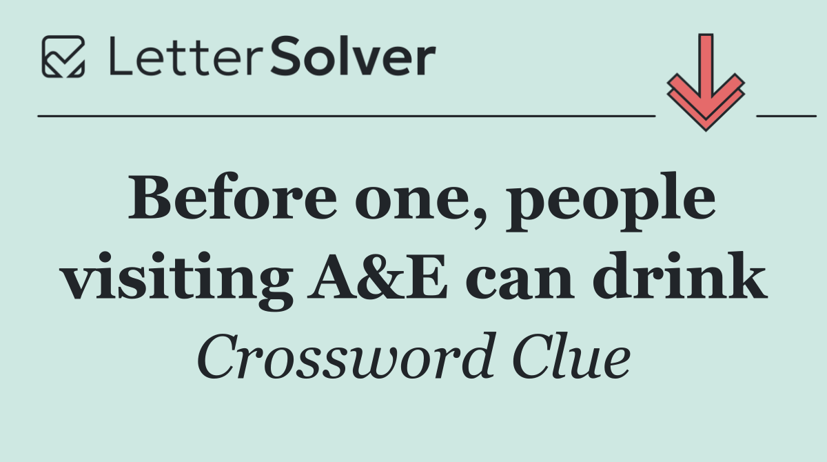 Before one, people visiting A&E can drink