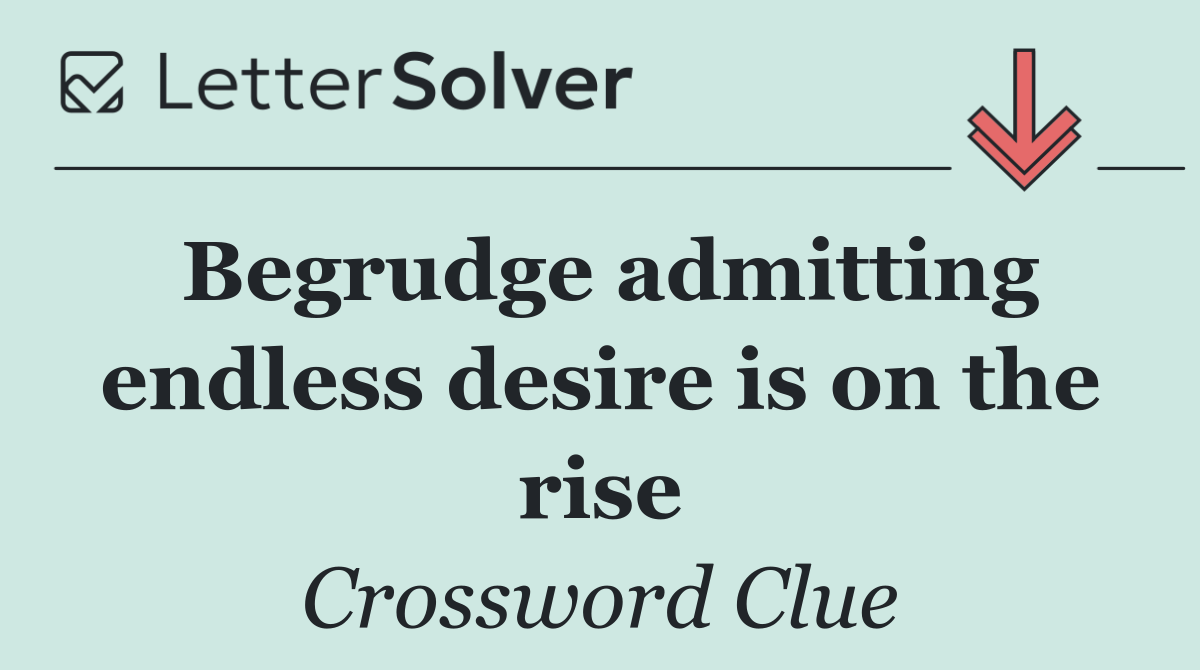 Begrudge admitting endless desire is on the rise