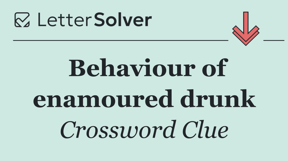 Behaviour of enamoured drunk