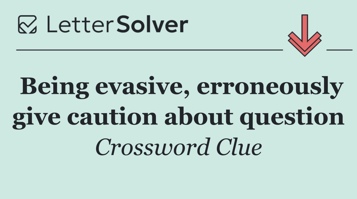 Being evasive, erroneously give caution about question
