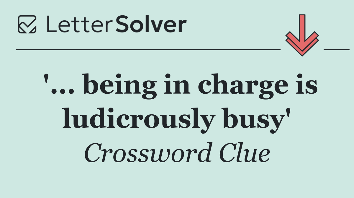 '... being in charge is ludicrously busy'