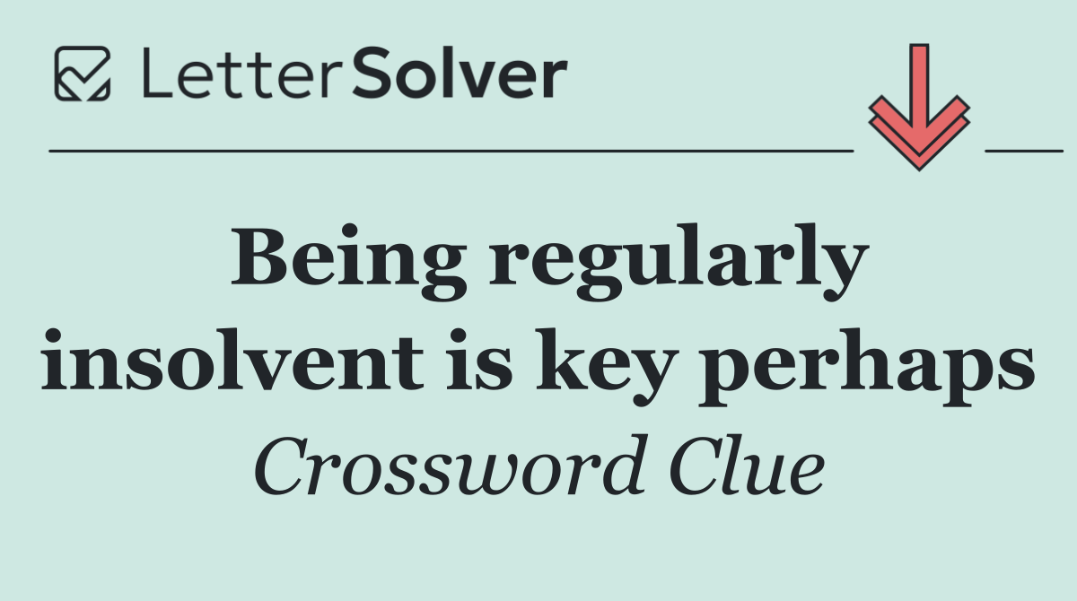 Being regularly insolvent is key perhaps