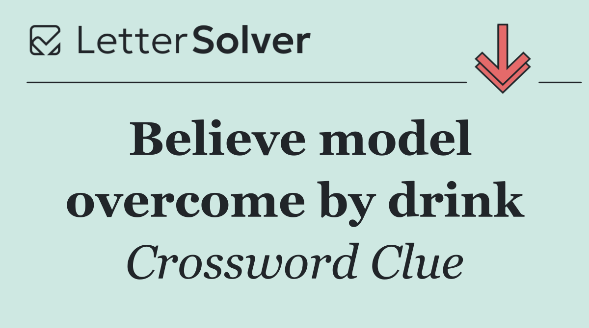 Believe model overcome by drink