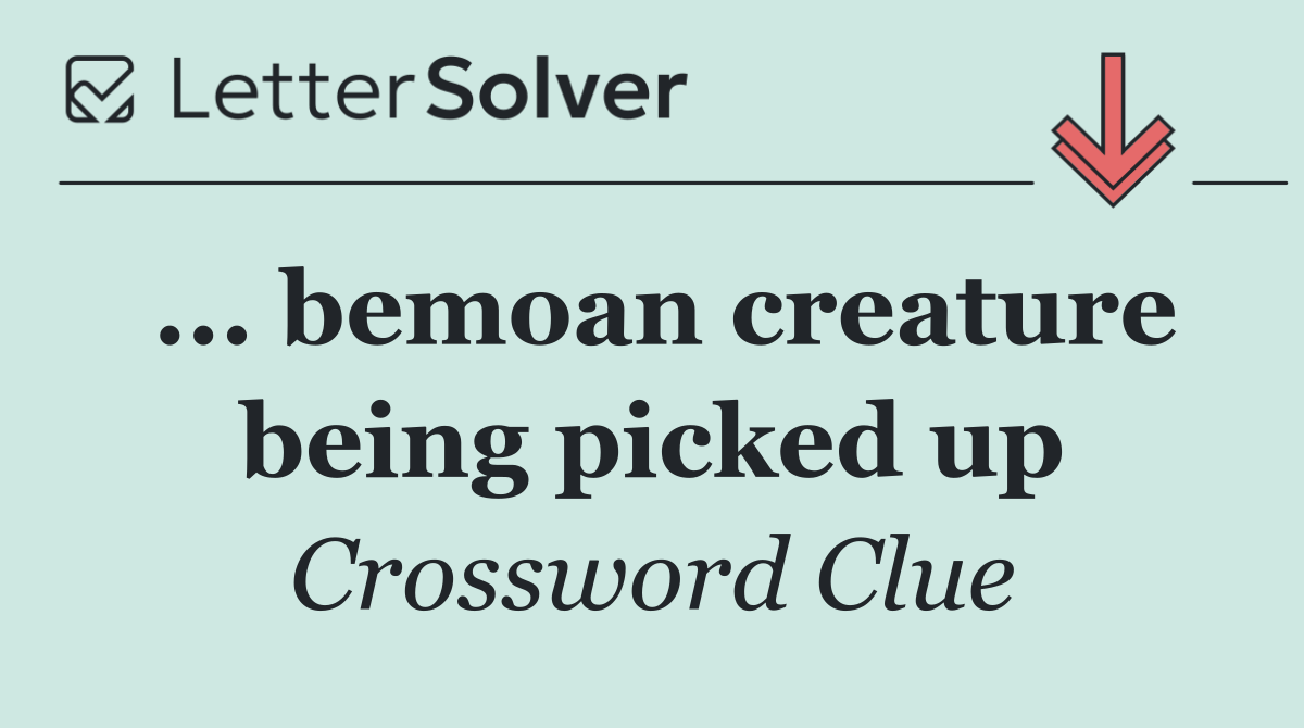 ... bemoan creature being picked up