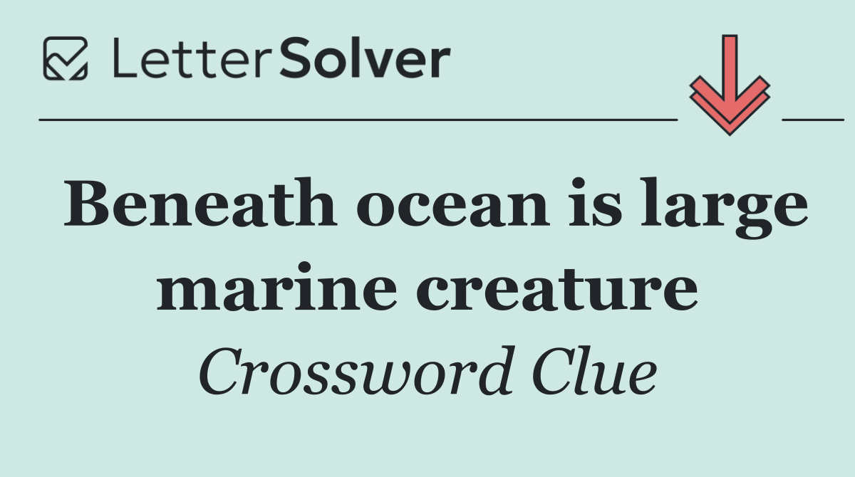 Beneath ocean is large marine creature