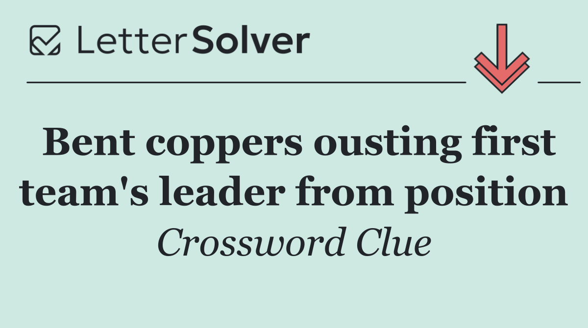 Bent coppers ousting first team's leader from position