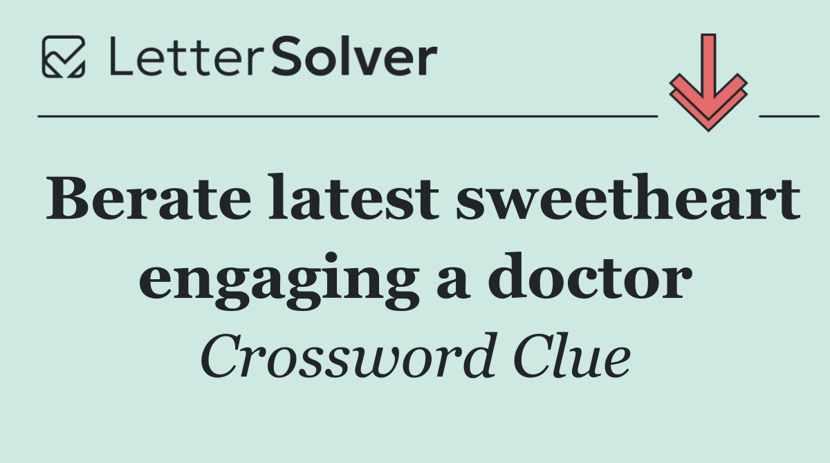 Berate latest sweetheart engaging a doctor
