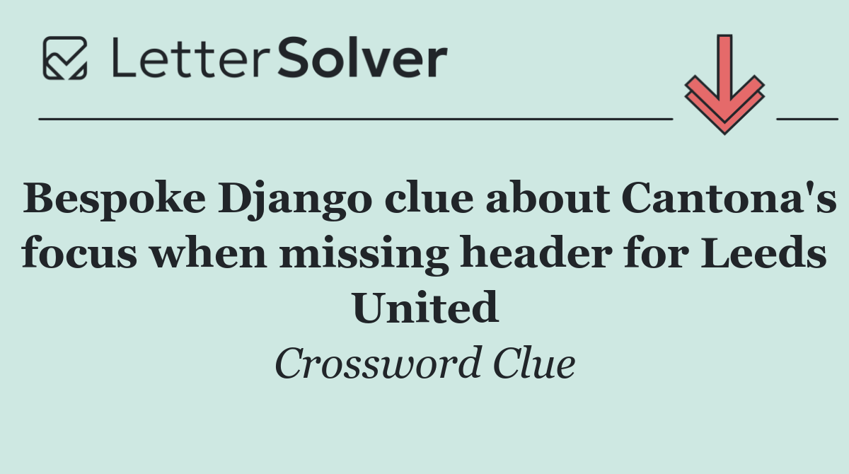 Bespoke Django clue about Cantona's focus when missing header for Leeds United