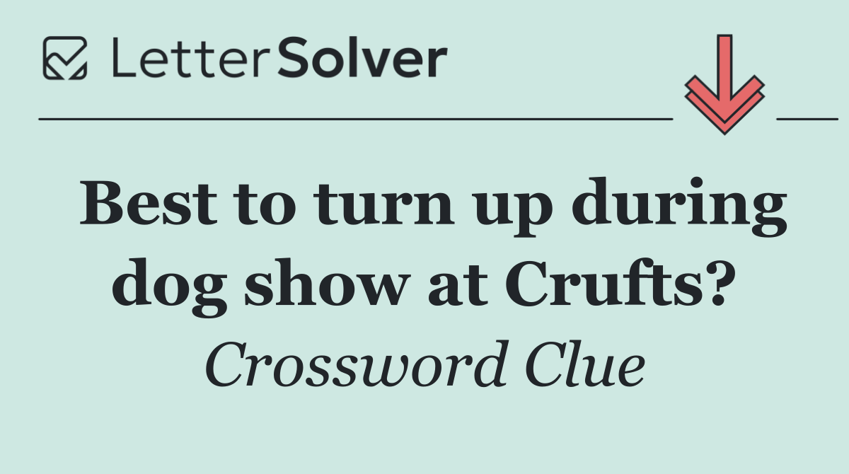 Best to turn up during dog show at Crufts?