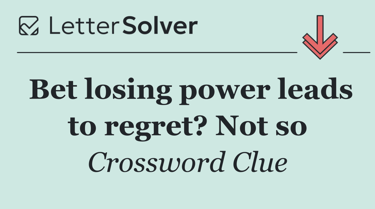 Bet losing power leads to regret? Not so