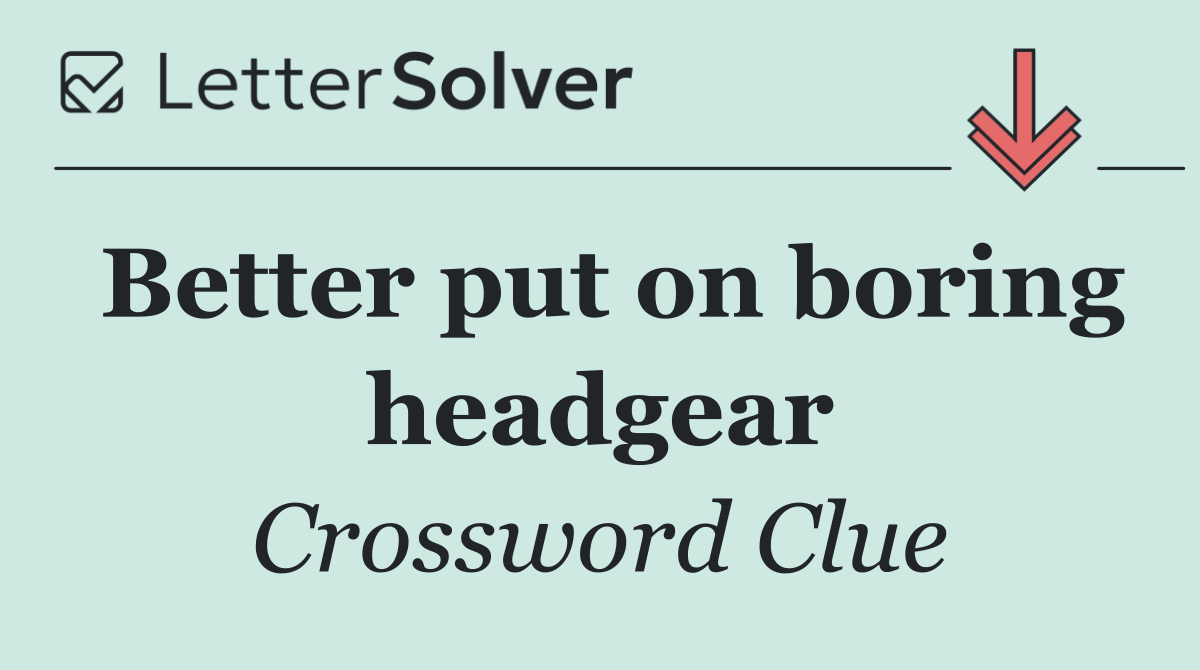 Better put on boring headgear