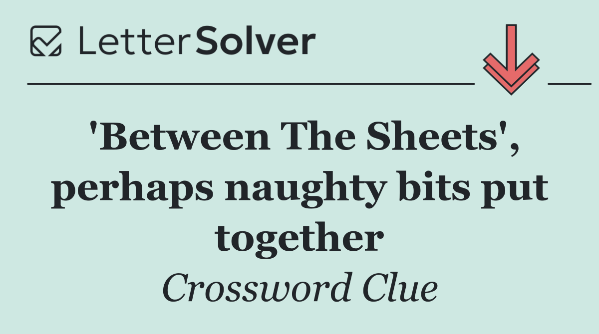 'Between The Sheets', perhaps naughty bits put together