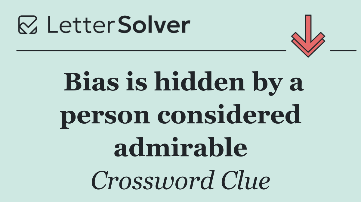 Bias is hidden by a person considered admirable