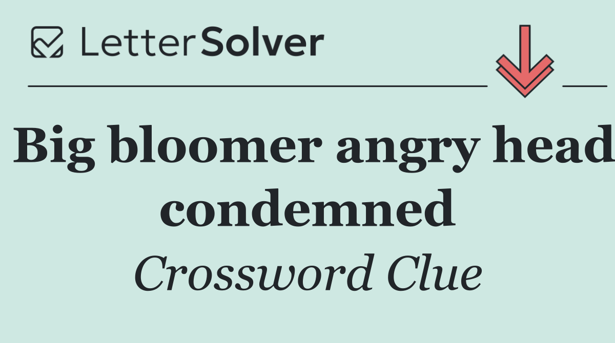 Big bloomer angry head condemned