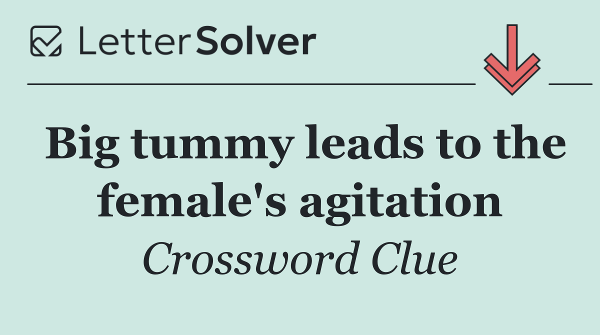 Big tummy leads to the female's agitation