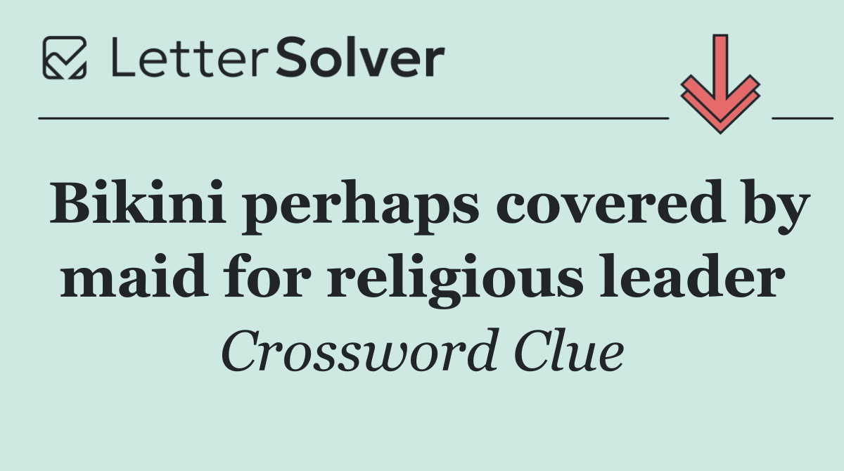 Bikini perhaps covered by maid for religious leader
