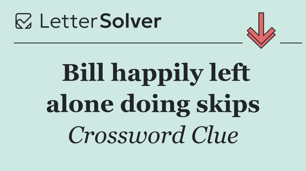 Bill happily left alone doing skips