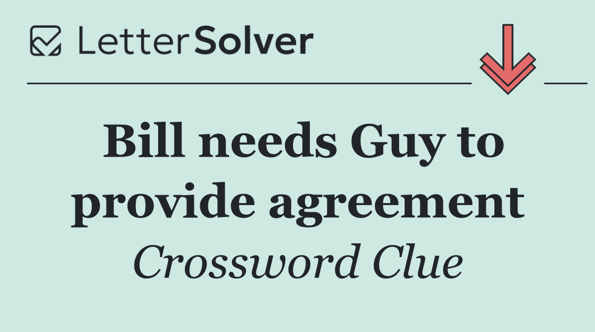 Bill needs Guy to provide agreement