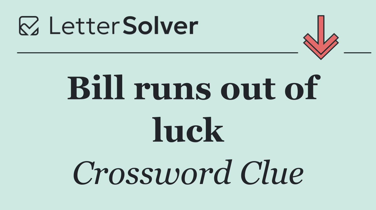 Bill runs out of luck