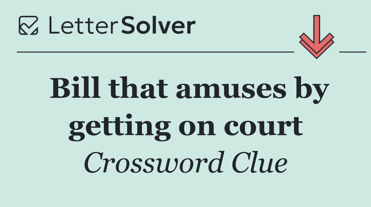 Bill that amuses by getting on court