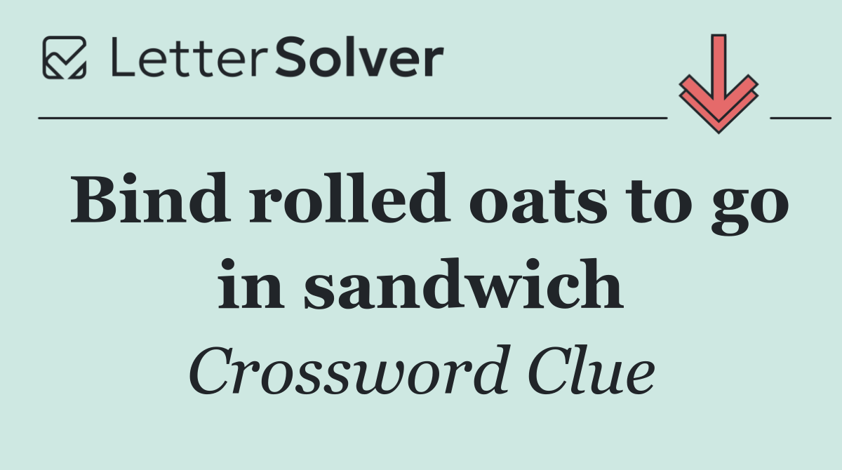 Bind rolled oats to go in sandwich