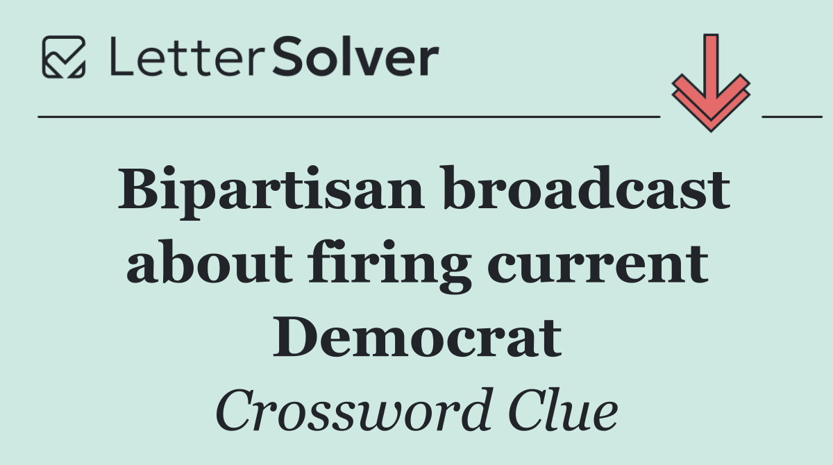 Bipartisan broadcast about firing current Democrat