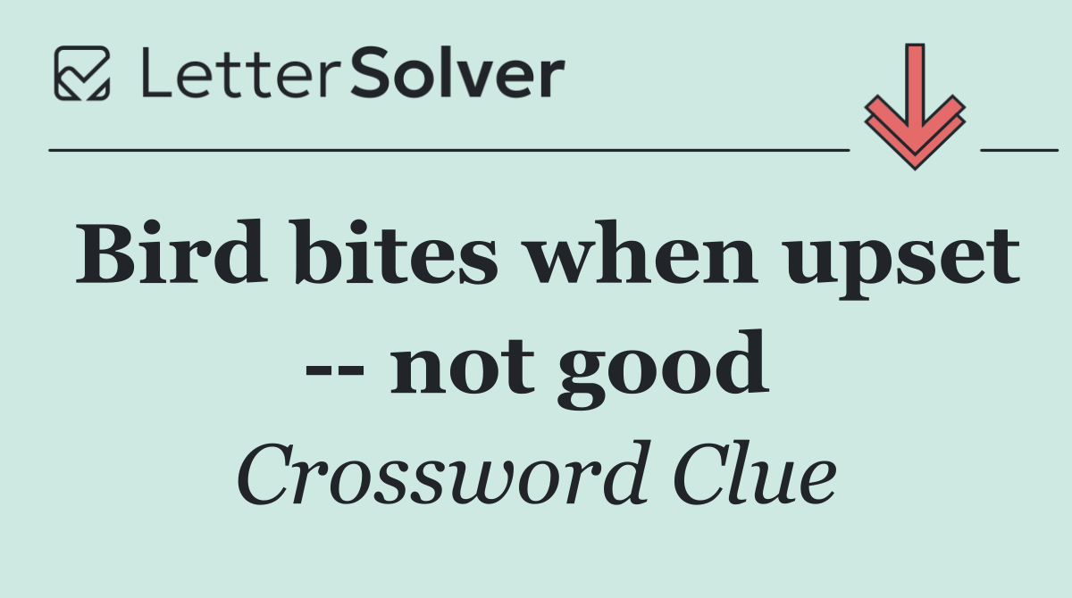Bird bites when upset    not good