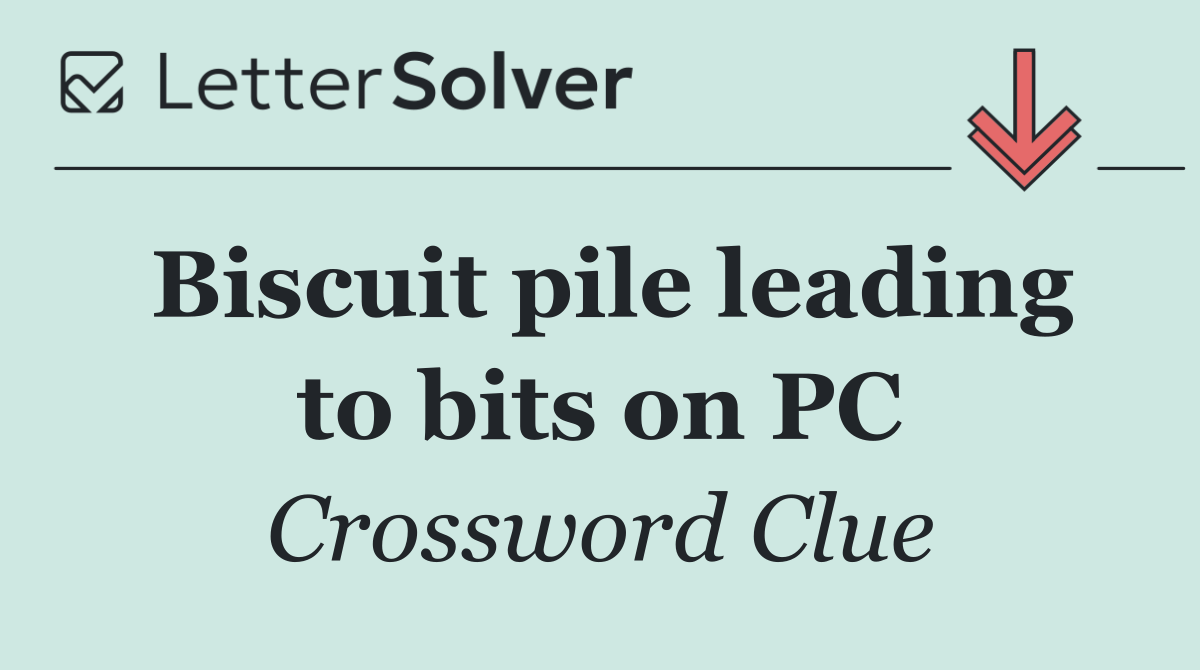 Biscuit pile leading to bits on PC