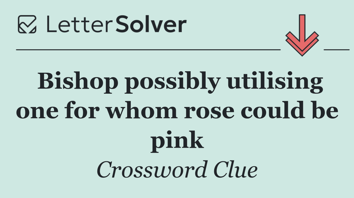 Bishop possibly utilising one for whom rose could be pink