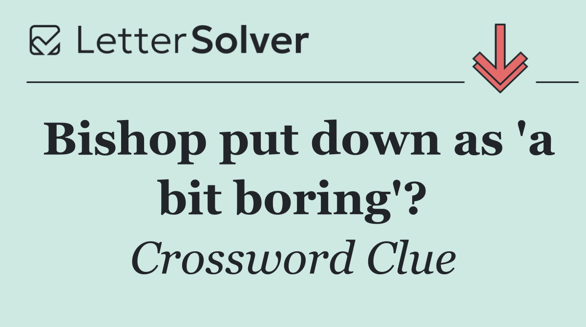 Bishop put down as 'a bit boring'?