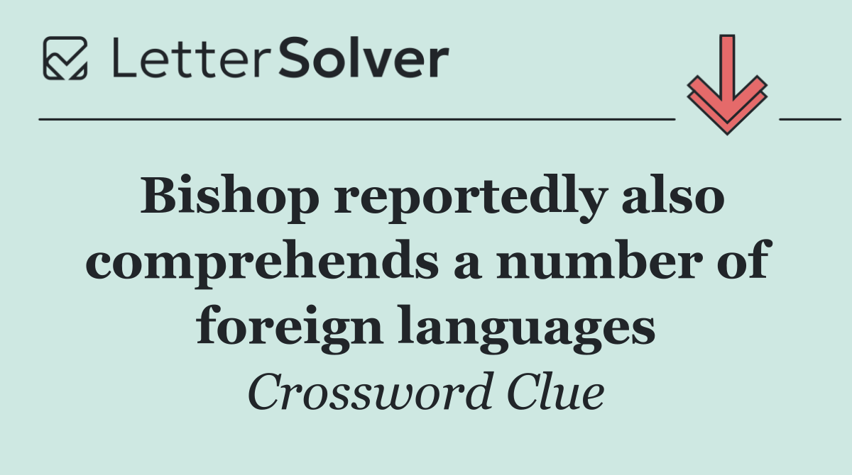 Bishop reportedly also comprehends a number of foreign languages