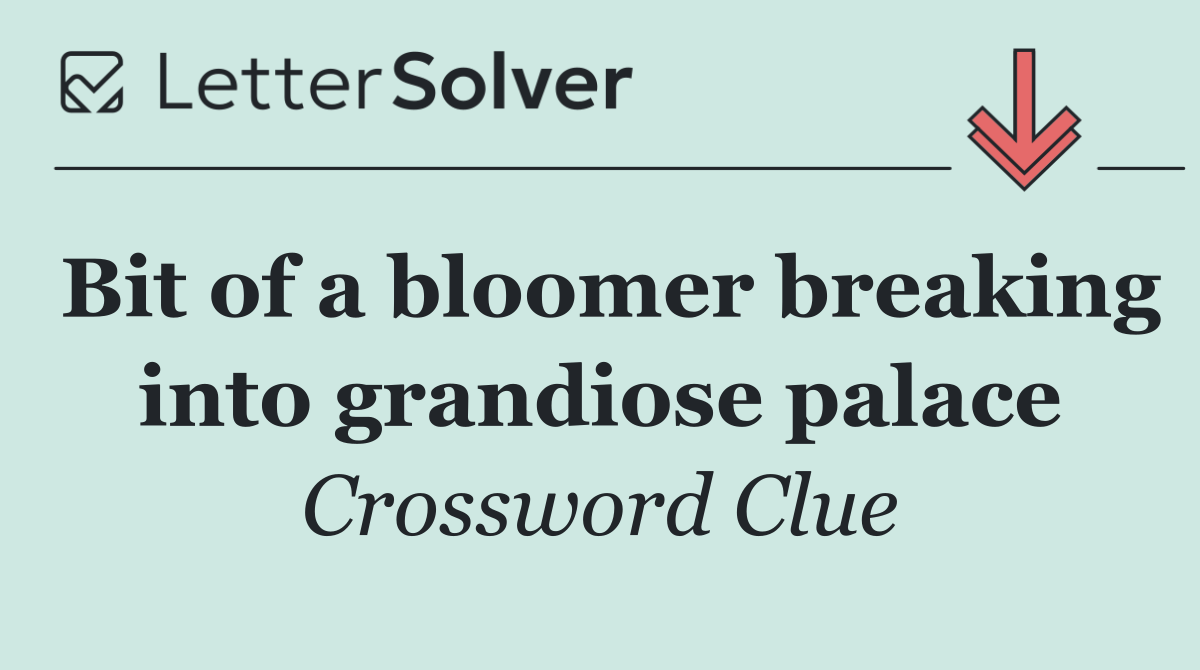 Bit of a bloomer breaking into grandiose palace