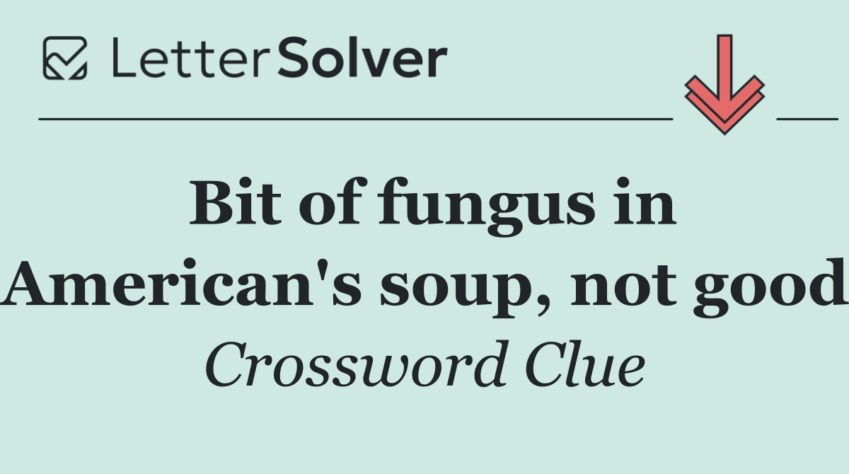 Bit of fungus in American's soup, not good