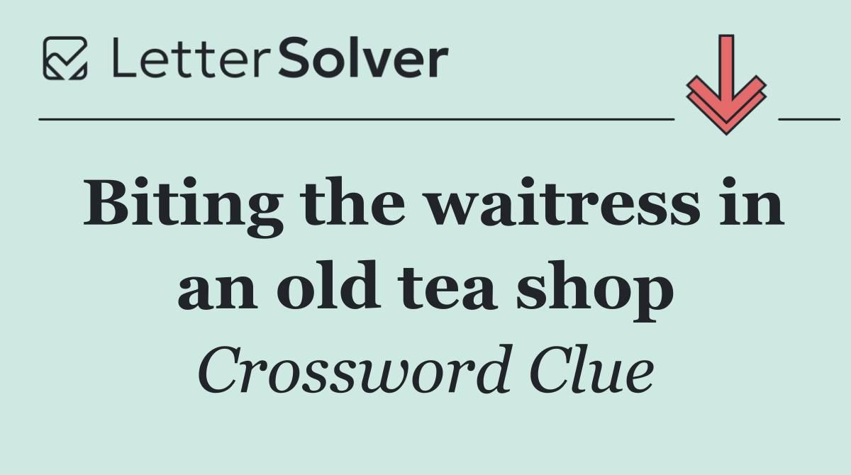Biting the waitress in an old tea shop