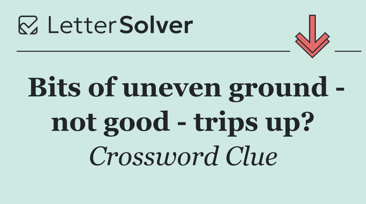 Bits of uneven ground   not good   trips up?