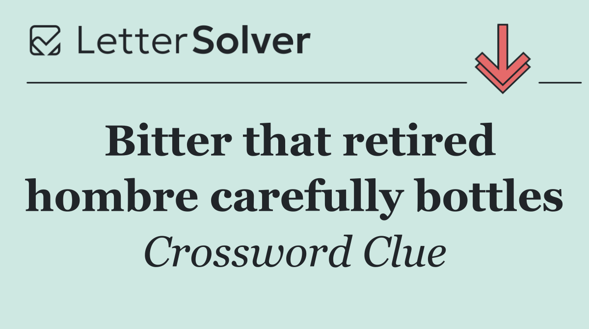 Bitter that retired hombre carefully bottles