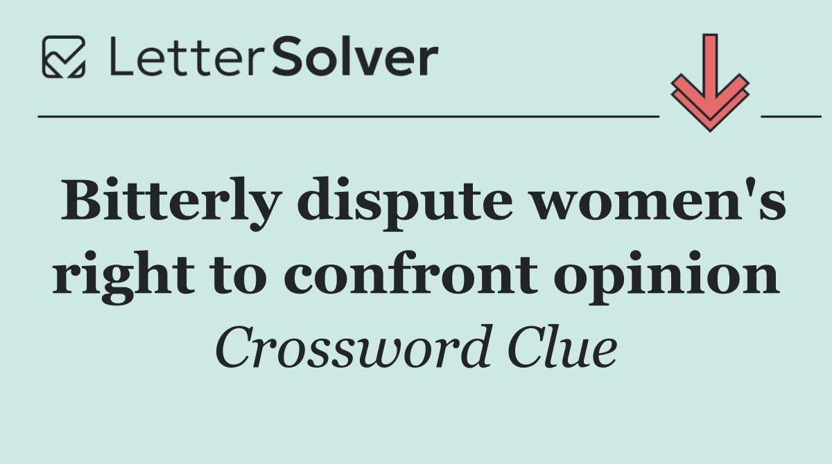 Bitterly dispute women's right to confront opinion