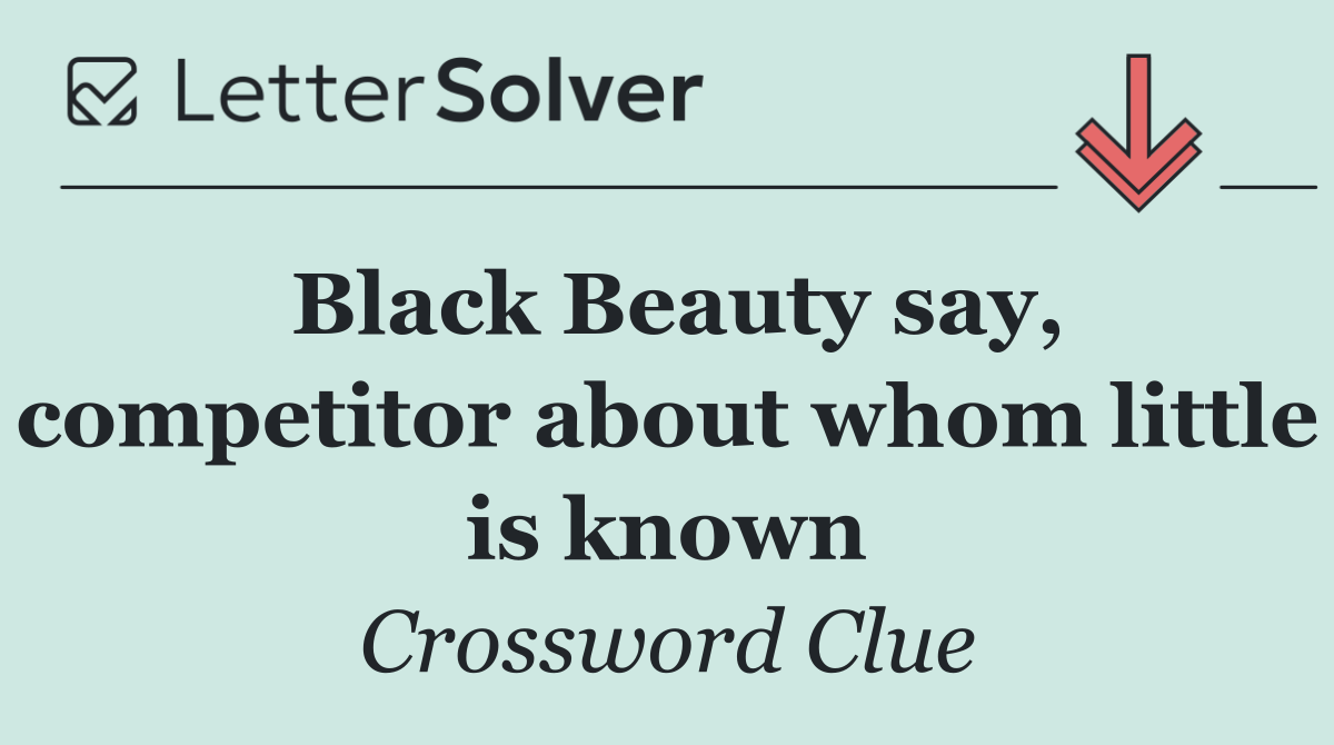 Black Beauty say, competitor about whom little is known