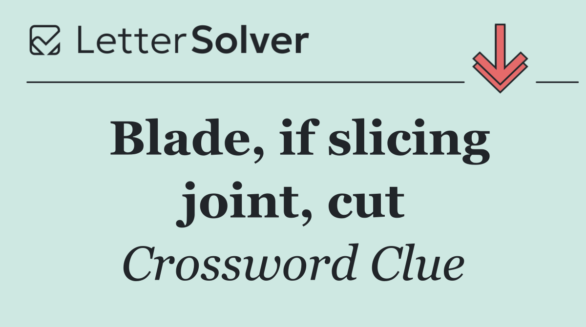 Blade, if slicing joint, cut