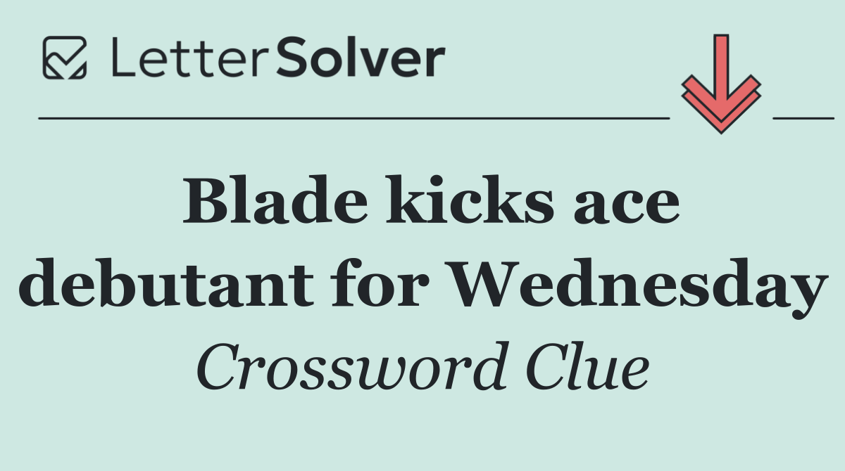 Blade kicks ace debutant for Wednesday