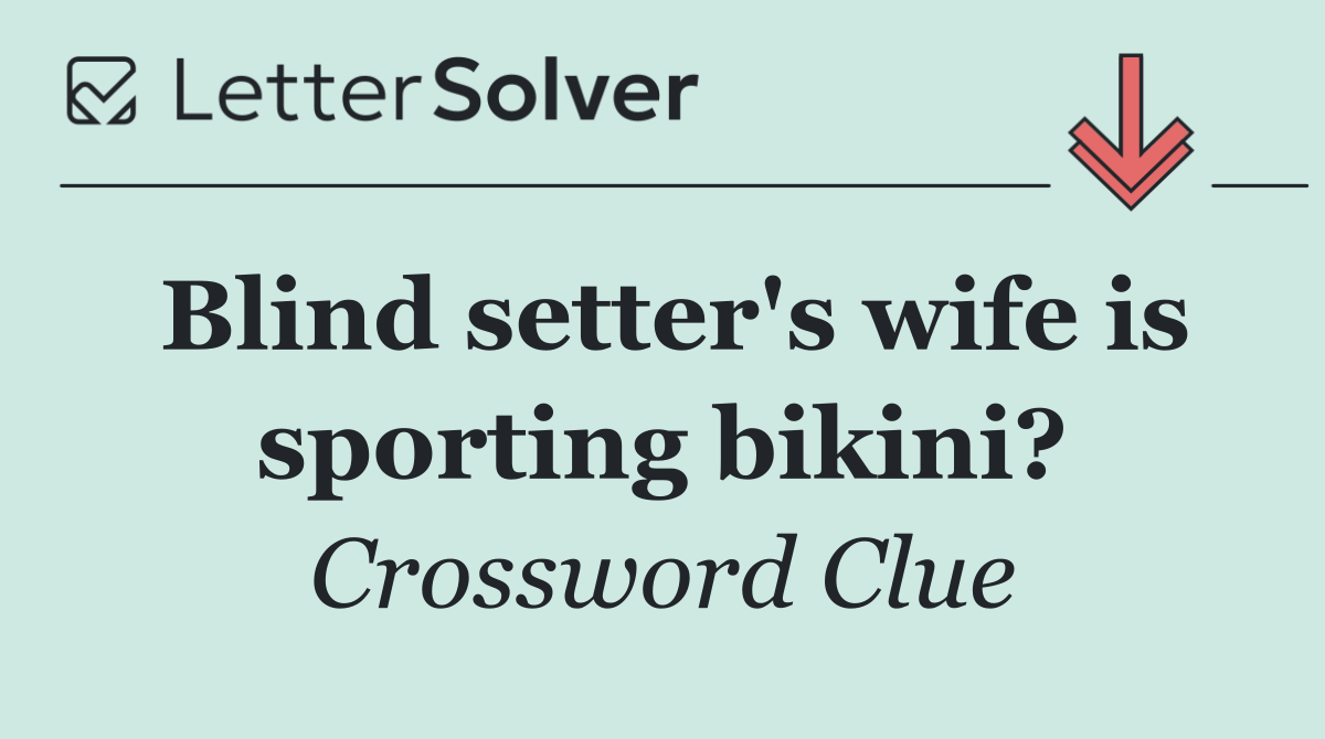 Blind setter's wife is sporting bikini?