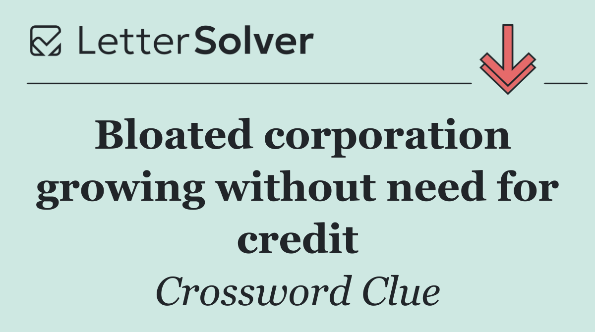 Bloated corporation growing without need for credit