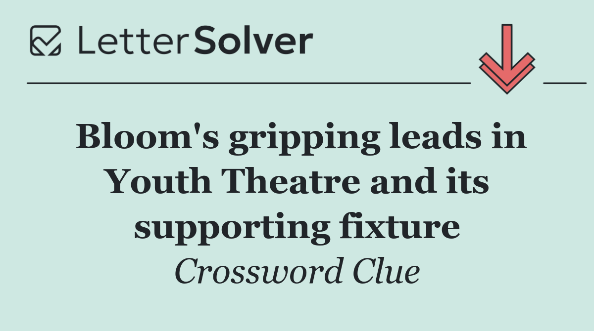 Bloom's gripping leads in Youth Theatre and its supporting fixture