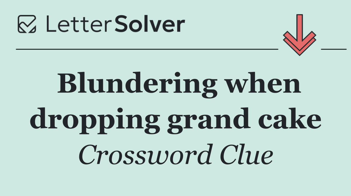 Blundering when dropping grand cake