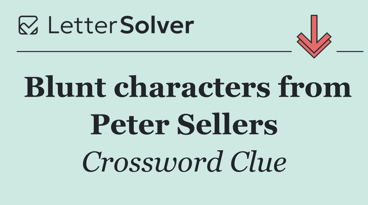 Blunt characters from Peter Sellers