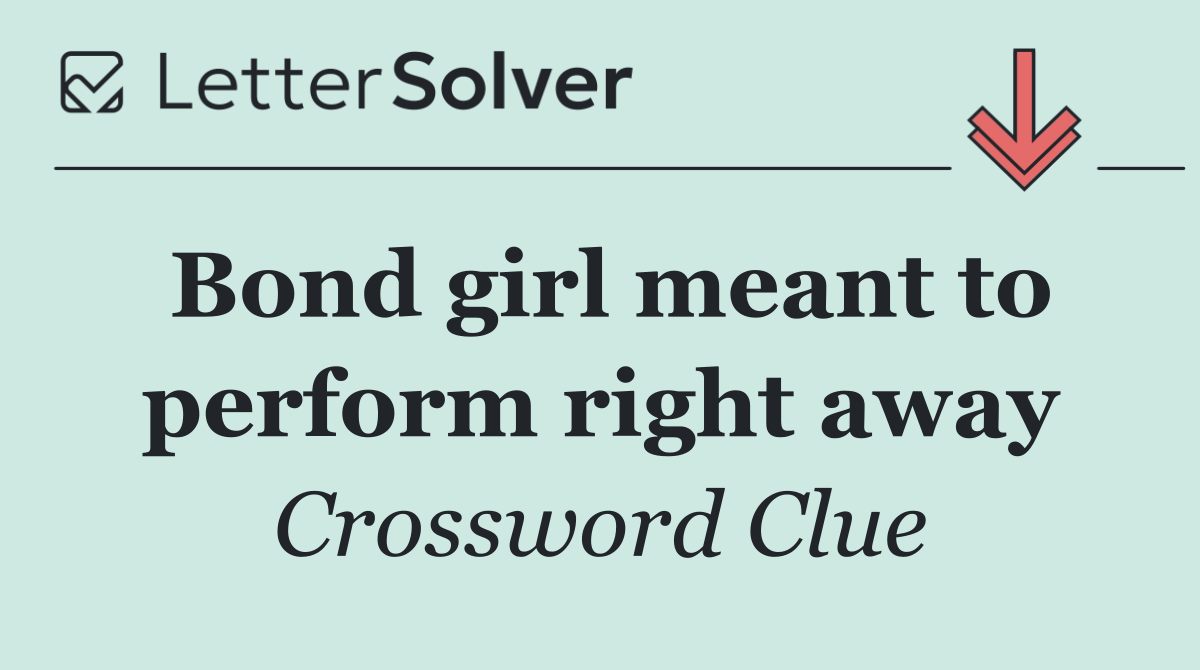 Bond girl meant to perform right away