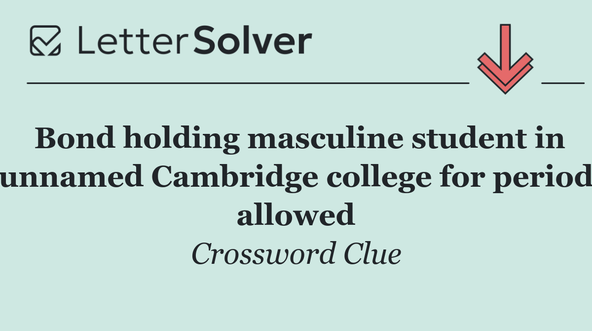 Bond holding masculine student in unnamed Cambridge college for period allowed